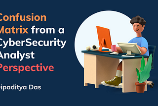 Confusion Matrix From a CyberSecrurity Analyst Perspective