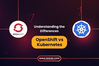 OpenShift vs Kubernetes: Understanding the key difference