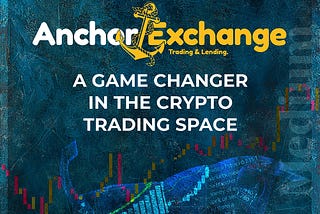 AnchorExchange — a game changer in the crypto trading space