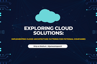 Exploring Cloud Solutions: Implementing Cloud Architecture Patterns for Fictional Companies