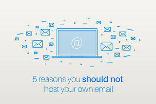 5 reasons you should not host your own email