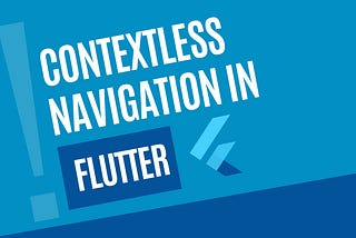 Contextless Navigation in Flutter