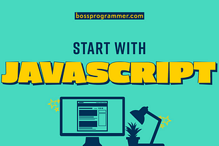 Start with JavaScript