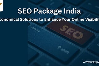 SEO Package India: Economical Solutions to Enhance Your Online Visibility