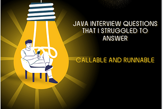 Java interview questions that I struggled to answer : Part -2 — Callable and Runnable