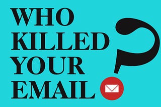 WHO KILLED YOUR EMAIL?