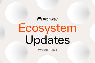 Archway Ecosystem Update: Week 18