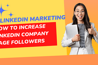 LinkedIn marketing and how to increase LinkedIn company page followers