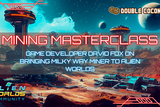 Mining Masterclass: Game Developer David Fox on Bringing Milky Way Miner to Alien Worlds