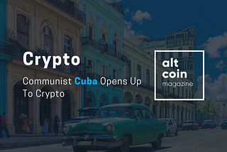 Communist Cuba Opens Up To Crypto