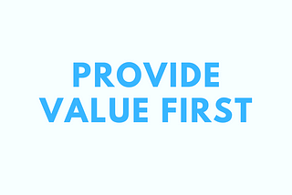 Provide value first before you ask for a customer’s business