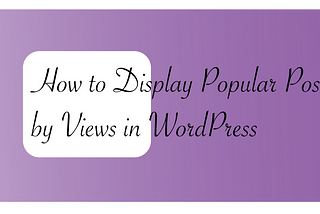How to Display Popular Posts by Views in WordPress