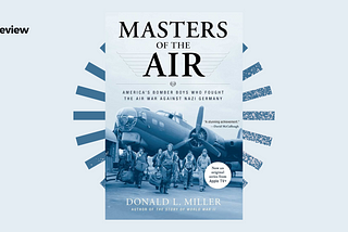 Book Review: Masters of the Air by Donald L. Miller