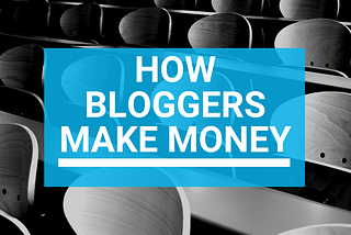 How Bloggers Make Money | Make Money Online As A Blogger