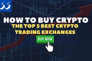 How to Buy Crypto: The Top 5 Best Crypto Trading Exchanges