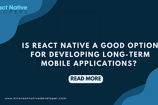Is React Native A Good Option For Developing Long-term Mobile Applications?