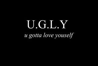 The part of you you call “ugly” is the part that tells the truth.