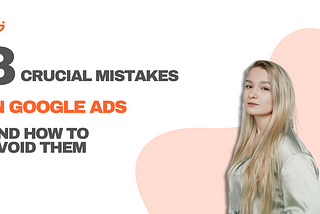 3 Crucial Mistakes in Google Ads and How to Avoid Them