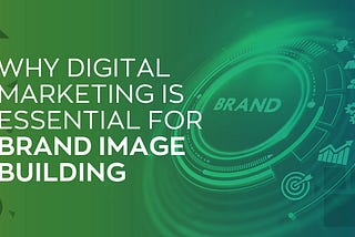 Why Digital Marketing is Essential for Brand Image Building