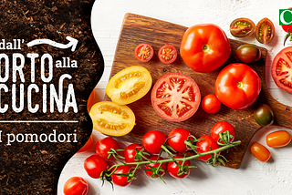 Dall’Oroto alla Cucina — I Pomodori — Coltura&Cultura