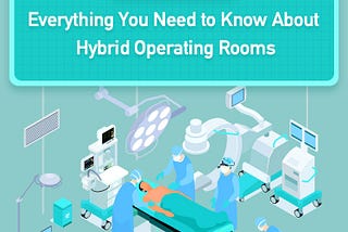 Everything You Need to Know About
Hybrid Operating Rooms