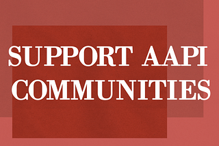 How You Can Support the AAPI Community