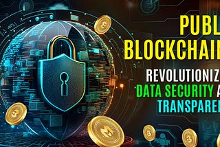 Public Blockchains: Revolutionizing Data Security and Transparency