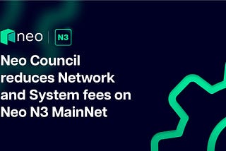 Neo Council reduces Network and System fees on Neo N3 MainNet