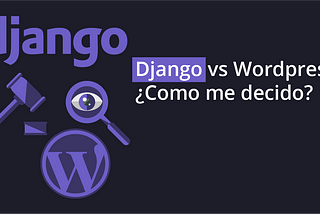 Django vs WordPress: ¿Cómo me decido?