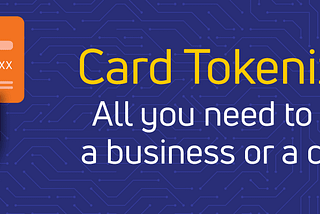Card Tokenisation: All you need to know as a business or a consumer