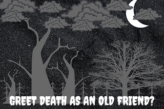 Greet death as an old friend?