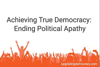 Achieving True Democracy: Ending Political Apathy