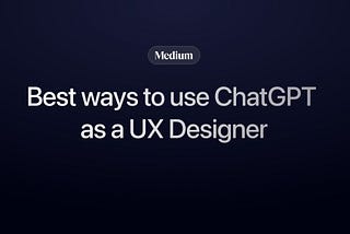 10 Best Ways to Use ChatGPT as a UX Designer