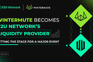 Wintermute becomes U2U Network’s Liquidity Provider: Setting the stage for a major event