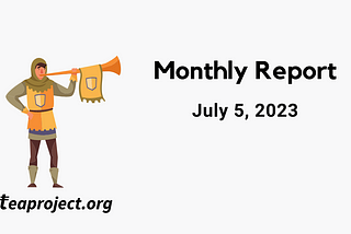 TEA Project Monthly Report — July 5, 2023