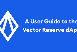 A User Guide To The Vector Reserve dApp