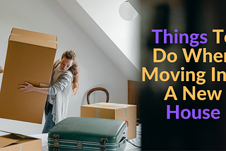 What To Do When Moving Into A New House
