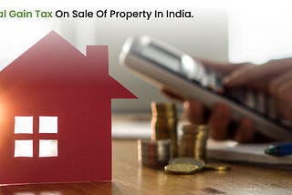 Capital Gain Tax on Sale of Property in India