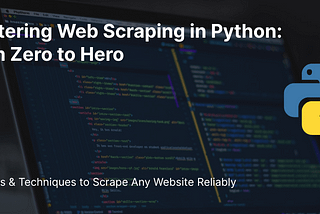 Mastering Web Scraping in Python: From Zero to Hero