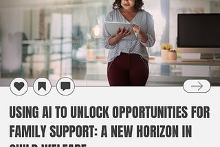 Using AI to Unlock Opportunities for Family Support: A New Horizon in Child Welfare