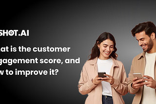 What Is Customer Engagement Score and How to Improve It