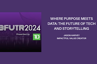 Where Purpose Meets Data: The Future of Tech and Storytelling - Jason Harvey