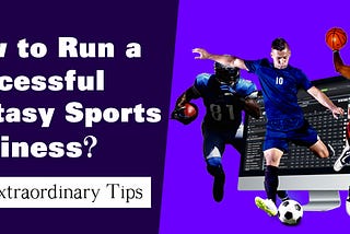 How to Run a Successful Fantasy Sports Business?