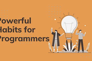 Powerful Habits For Programmers