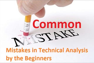 7 Common Mistakes in Technical Analysis by the Beginners