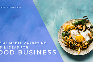 Social Media Marketing Tips & Ideas for Food Business