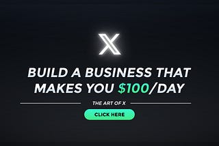 The Art of X (Twitter): Build a Business That Makes You $100/Day (UPDATED AUGUST 2024)