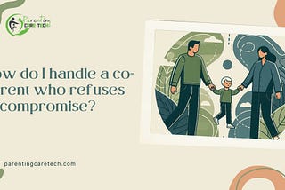 💔 Struggling with a Co-Parent Who Won’t Compromise? Find Solutions! 🌟