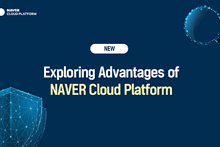 Exploring advantages of NAVER Cloud Platform 👀