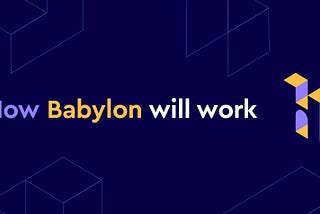 How Babylon Will Work